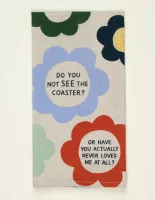 Do You Not See The Coaster? Or Have You Actually Never Loved Me At All? Dish Towel