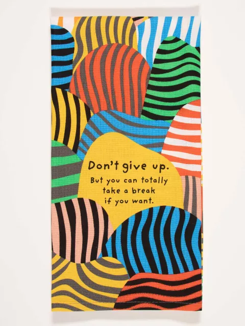 Don't Give Up. But You Can Totally Take A Break If You Want. Dish Towel